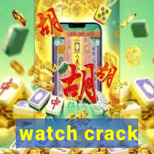 watch crack